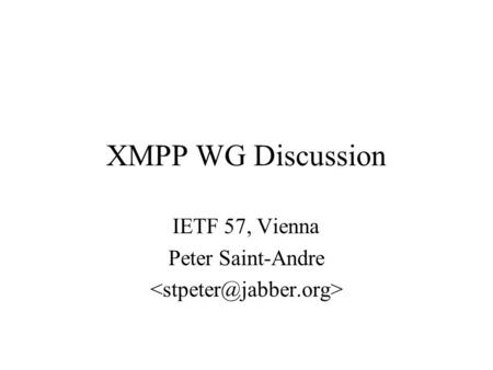 XMPP WG Discussion IETF 57, Vienna Peter Saint-Andre.