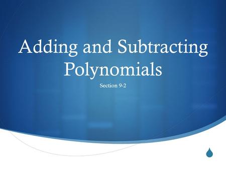  Adding and Subtracting Polynomials Section 9-2.