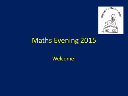 Maths Evening 2015 Welcome!. Aims of evening To introduce the new curriculum with a maths focus. To understand how this impacts on maths within the school.