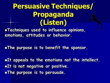 Persuasive Techniques/ Propaganda (Listen) Techniques used to influence opinions, emotions, attitudes or behavior. Techniques used to influence opinions,