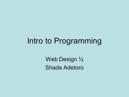 Intro to Programming Web Design ½ Shade Adetoro. Programming Slangs IDE - Integrated Development Environment – the software in which you develop an application.