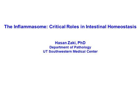 The Inflammasome: Critical Roles in Intestinal Homeostasis Hasan Zaki, PhD Department of Pathology UT Southwestern Medical Center.