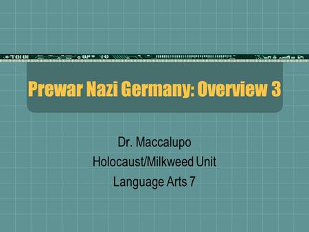 Prewar Nazi Germany: Overview 3 Dr. Maccalupo Holocaust/Milkweed Unit Language Arts 7.