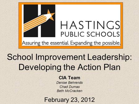 School Improvement Leadership: Developing the Action Plan CIA Team Denise Behrends Chad Dumas Beth McCracken February 23, 2012.