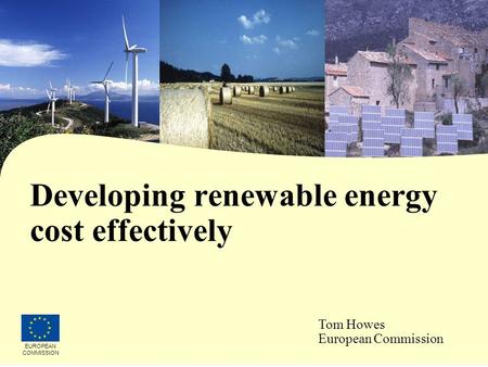 08/12/2015 Developing renewable energy cost effectively EUROPEAN COMMISSION Tom Howes European Commission.