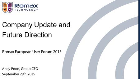 Company Update and Future Direction Romax European User Forum 2015 Andy Poon, Group CEO September 29 th, 2015.