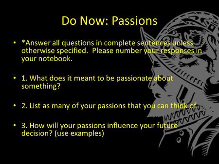 Do Now: Passions *Answer all questions in complete sentences unless otherwise specified. Please number your responses in your notebook. 1. What does it.