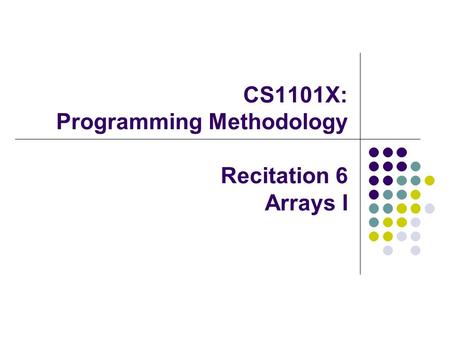 CS1101X: Programming Methodology Recitation 6 Arrays I.