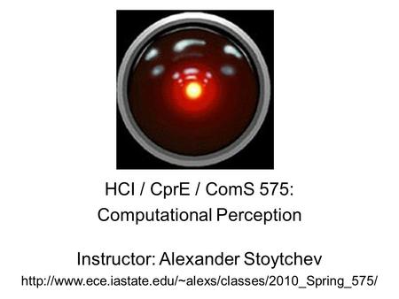 HCI / CprE / ComS 575: Computational Perception Instructor: Alexander Stoytchev