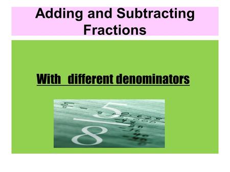 Adding and Subtracting Fractions With different denominators.