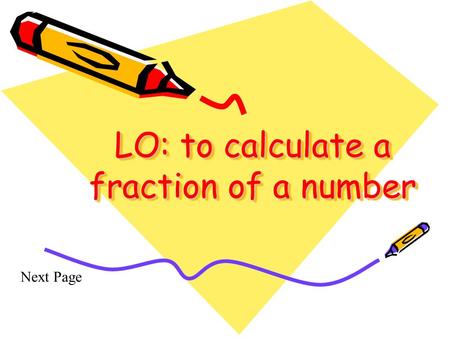 LO: to calculate a fraction of a number Next Page.