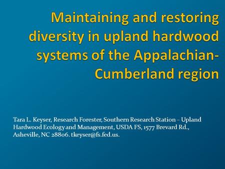 Tara L. Keyser, Research Forester, Southern Research Station – Upland Hardwood Ecology and Management, USDA FS, 1577 Brevard Rd., Asheville, NC 28806.
