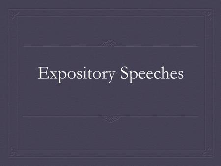 Expository Speeches.  Make up a short list by studying the expository speech topic ideas below. Judge them with these selection criteria:  Which topics.