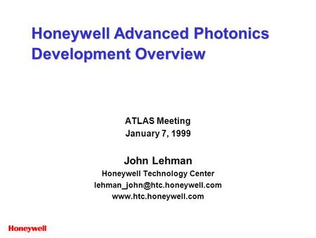 Honeywell Advanced Photonics Development Overview ATLAS Meeting January 7, 1999 John Lehman Honeywell Technology Center