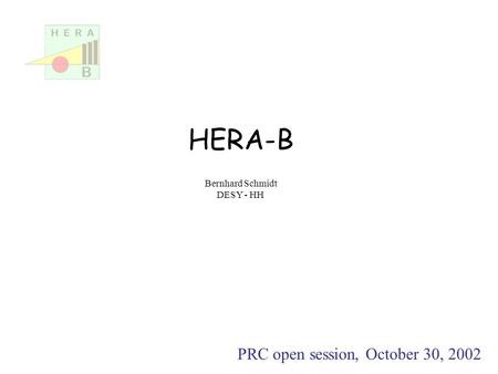 Bernhard Schmidt DESY - HH PRC open session, October 30, 2002 HERA-B.
