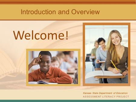 ASSESSMENT LITERACY PROJECT Kansas State Department of Education Introduction and Overview Welcome !