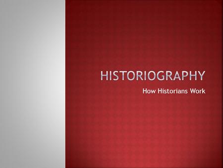 How Historians Work. Ideas and methods that historians use to research and present history.