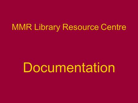 MMR Library Resource Centre Documentation. What is it? A list of all the sources you used for your research. In alphabetical order Special style.
