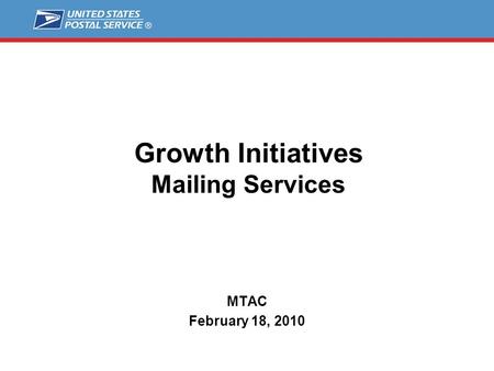 Growth Initiatives Mailing Services MTAC February 18, 2010.