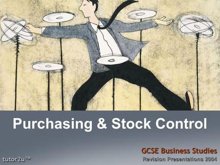 Tutor2u ™ GCSE Business Studies Revision Presentations 2004 Purchasing & Stock Control.