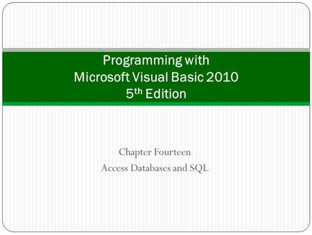 Chapter Fourteen Access Databases and SQL Programming with Microsoft Visual Basic 2010 5 th Edition.