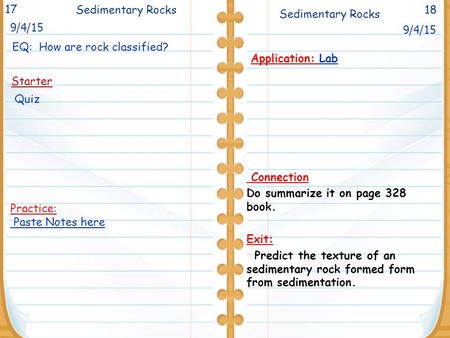 Sedimentary Rocks 18 Starter Sedimentary Rocks 9/4/15 Application: Lab Connection Do summarize it on page 328 book. Exit: Predict the texture of an sedimentary.