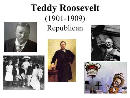 Teddy Roosevelt ( ) Republican