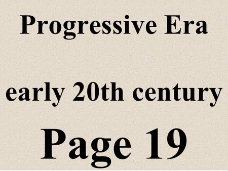 Progressive Era early 20th century Page 19 I. Era of reforms Problems in society caused by industrialization and rapid population growth in the cities.