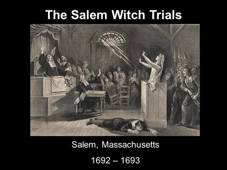 The Salem Witch Trials Salem, Massachusetts 1692 – 1693.