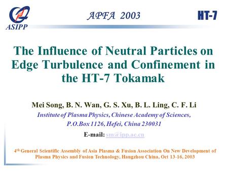 HT-7 ASIPP The Influence of Neutral Particles on Edge Turbulence and Confinement in the HT-7 Tokamak Mei Song, B. N. Wan, G. S. Xu, B. L. Ling, C. F. Li.