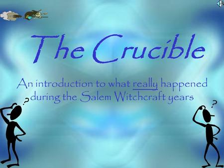 The Crucible An introduction to what really happened during the Salem Witchcraft years.