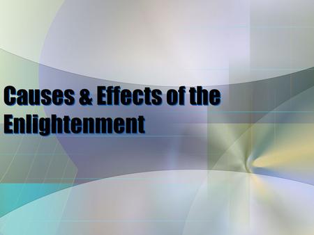 Causes & Effects of the Enlightenment. Essential Question: How does the Enlightenment still impact the world today? Write the black text, not the blue.