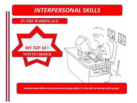 INTERPERSONAL SKILLS IN THE WORKPLACE Interpersonal skills are also known as people skills; it’s the skill to interact with people. NOT IN ORDER.