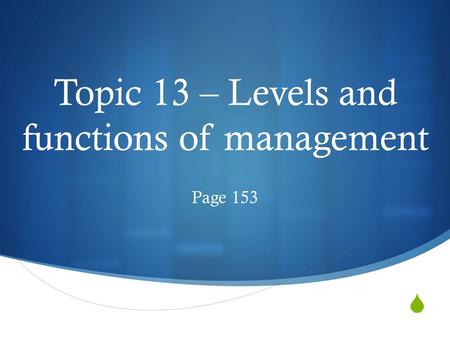  Topic 13 – Levels and functions of management Page 153.