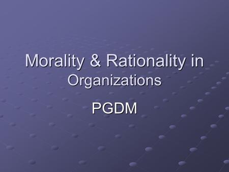 Morality & Rationality in Organizations