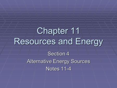 Chapter 11 Resources and Energy Section 4 Alternative Energy Sources Notes 11-4.