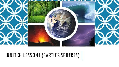 UNIT 3: LESSON1 (EARTH’S SPHERES). EARTH SYSTEM? Earth System: All of the matter, energy, and processes within Earth’s boundaries. Earth is a complex.
