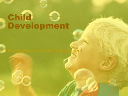 Child Development Introduction to Child Development.