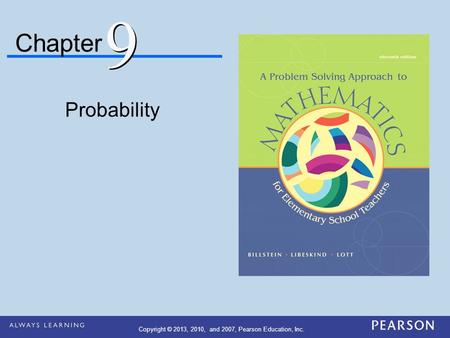 Chapter Probability 9 9 Copyright © 2013, 2010, and 2007, Pearson Education, Inc.
