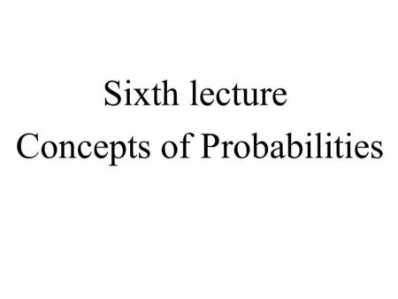 Sixth lecture Concepts of Probabilities. Random Experiment Can be repeated (theoretically) an infinite number of times Has a well-defined set of possible.