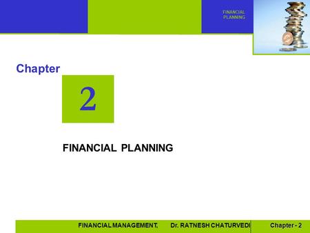 Chapter - 2 FINANCIAL MANAGEMENT, Dr. RATNESH CHATURVEDI 2 Chapter FINANCIAL PLANNING.