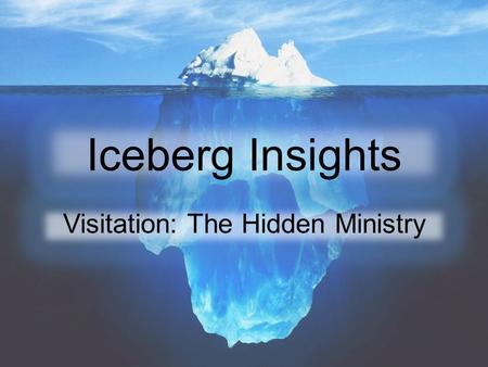Iceberg Insights Visitation: The Hidden Ministry.