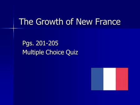 The Growth of New France Pgs. 201-205 Multiple Choice Quiz.