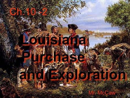 Ch.10 -2 Louisiana Purchase Mr. McCaw and Exploration.
