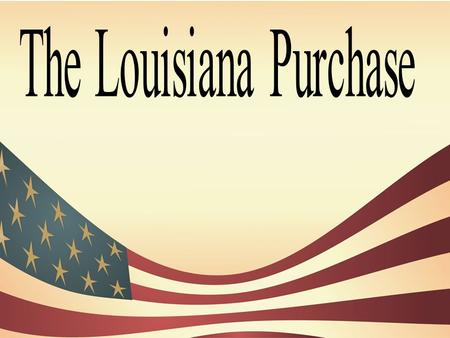 In this section you will learn that President Jefferson purchased the Louisiana territory in 1803 and doubled the size of the United States. Jefferson.
