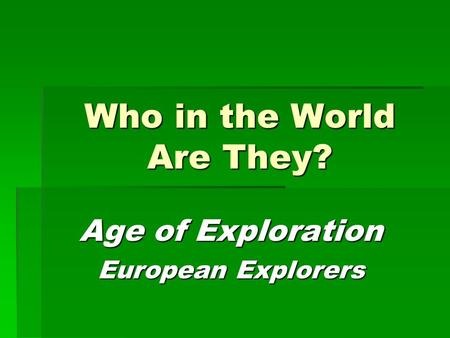 Who in the World Are They? Age of Exploration European Explorers.