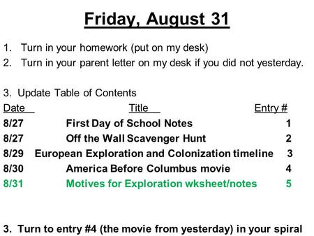 Friday, August 31 1.Turn in your homework (put on my desk) 2.Turn in your parent letter on my desk if you did not yesterday. 3. Update Table of Contents.