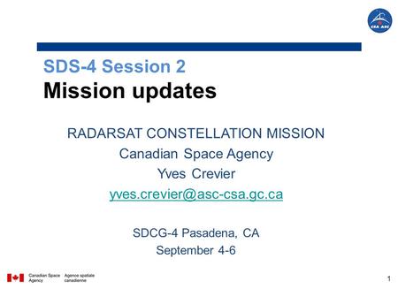 SDS-4 Session 2 Mission updates 1 RADARSAT CONSTELLATION MISSION Canadian Space Agency Yves Crevier SDCG-4 Pasadena, CA September.