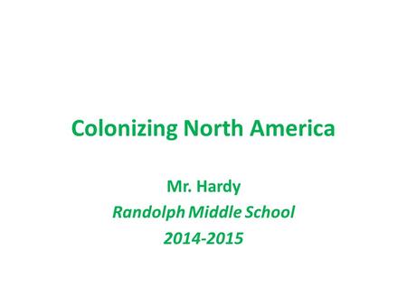 Colonizing North America Mr. Hardy Randolph Middle School 2014-2015.