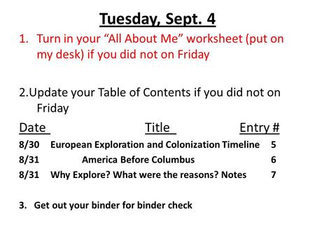 Tuesday, Sept. 4 1.Turn in your “All About Me” worksheet (put on my desk) if you did not on Friday 2.Update your Table of Contents if you did not on Friday.